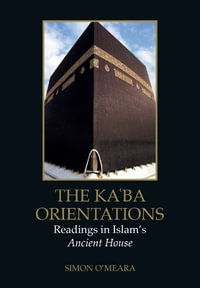 The Kaba Orientations : Readings in Islam's Ancient House - Simon O'Meara