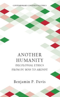 Another Humanity : Decolonial Ethics from Du Bois to Arendt - Benjamin P. Davis