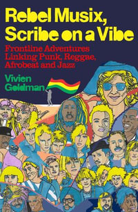 Rebel Musix, Scribe on a Vibe : Frontline Adventures Linking Punk, Reggae, Afrobeat and Jazz - Vivien Goldman