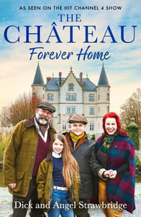 The Chateau - Forever Home : The instant Sunday Times Bestseller, as seen on the hit Channel 4 series Escape to the Chateau - Dick Strawbridge