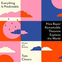 Everything is Predictable : How Bayes' Remarkable Theorem Explains the World - Tom Chivers