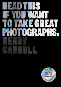 Read This if You Want to Take Great Photographs : Read This - Henry Carroll