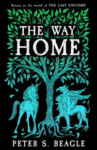 The Way Home : Two Novellas from the World of The Last Unicorn - Peter S. Beagle