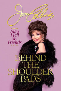 Behind The Shoulder Pads - Tales I Tell My Friends : The captivating, candid and hilarious new memoir from the legendary actress and bestselling author - Joan Collins