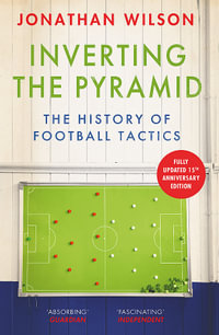 Inverting the Pyramid : The History of Football Tactics - Jonathan Wilson