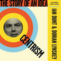 Centrism : The Story of an Idea (An Origin Story Book) - Ian Dunt