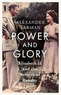 Power and Glory - As seen on Channel 4 s Edward vs George : Elizabeth II and the Rebirth of Royalty - Alexander Larman