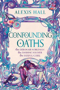 Confounding Oaths : A standalone Regency romantasy perfect for fans of Bridgerton from the bestselling author of Boyfriend Material - Alexis Hall