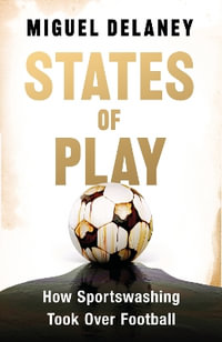 States of Play : How Sportswashing Took Over Football | The Instant International Bestseller - Miguel Delaney