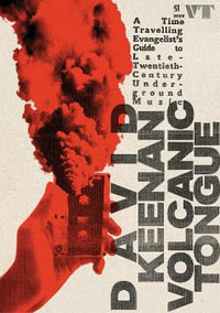 Volcanic Tongue : A Time-Travelling Evangelist s Guide to Late 20th-Century Underground Music - David Keenan