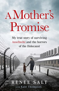 A Mother's Promise : My true story of surviving Auschwitz and the horrors of the Holocaust - Renee Salt