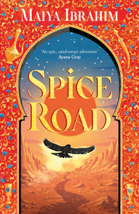 Spice Road : the absolutely explosive epic YA fantasy romance set in an Arabian-inspired land - Maiya Ibrahim