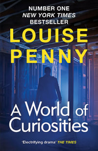 A World of Curiosities : thrilling and page-turning crime fiction from the author of the bestselling Inspector Gamache novels - Louise Penny