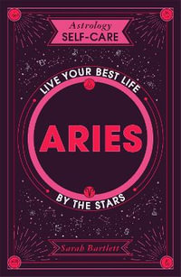 Astrology Self-Care: Aries : Live Your Best Life by the Stars - Sarah Bartlett