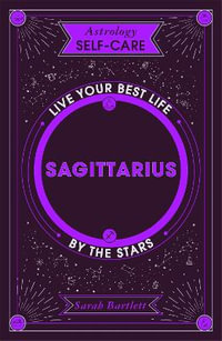 Astrology Self-Care: Sagittarius : Live your best life by the stars - Sarah Bartlett