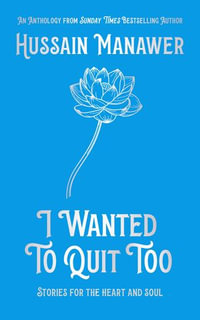 I Wanted to Quit Too : Stories For The Heart And Soul - Hussain Manawer