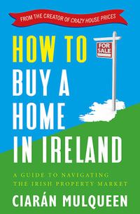 How to Buy a Home in Ireland : A Guide to Navigating the Irish Property Market - Ciaran Mulqueen