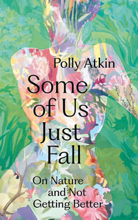 Some of Us Just Fall : On Nature and Not Getting Better - Polly Atkin