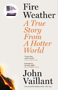 Fire Weather : A True Story from a Hotter World - Winner of the Baillie Gifford Prize for Non-Fiction - John Vaillant