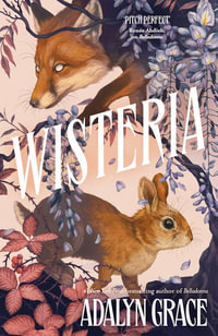 Wisteria : the gorgeous new gothic fantasy romance from the bestselling author of Belladonna and Foxglove - Adalyn Grace