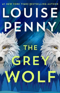 The Grey Wolf : The Three Pines community faces a deadly case in this unforgettable and timely thriller - Louise Penny