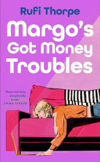 Margo's Got Money Troubles : 'Funny, perceptive . . . add it to your summer reading list stat.' STYLIST - Rufi Thorpe