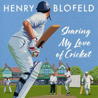Sharing My Love of Cricket : Playing the Game and Spreading the Word - Henry Blofeld