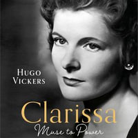 CLARISSA : Muse to Power, The Untold Story of Clarissa Eden, Countess of Avon - Hugo Vickers