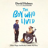 The Boy Who Lived : When Magic and Reality Collide: my story, with a foreword by Daniel Radcliffe - David Holmes