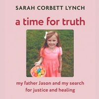 A Time for Truth : My Father Jason and My Search for Justice and Healing - Sarah Corbett Lynch