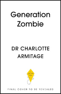 Generation Zombie : How devices are damaging our children and what we can do about it - Dr Charlotte Armitage