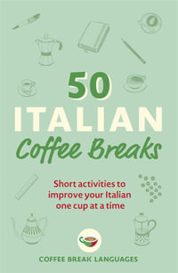 50 Italian Coffee Breaks : Short activities to improve your Italian one cup at a time - Coffee Break Languages