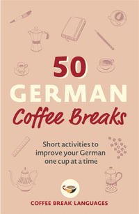 50 German Coffee Breaks : Short activities to improve your German one cup at a time - Coffee Break Languages