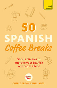 50 Spanish Coffee Breaks : Short activities to improve your Spanish one cup at a time - Coffee Break Languages