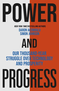 Power and Progress : Our Thousand-Year Struggle Over Technology and Prosperity | Winners of the 2024 Nobel Prize for Economics - Simon Johnson