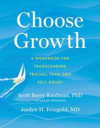 Choose Growth : A Workbook for Transcending Trauma, Fear, and Self-Doubt - Scott Barry Kaufman