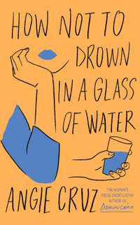 How Not to Drown in a Glass of Water - Angie Cruz