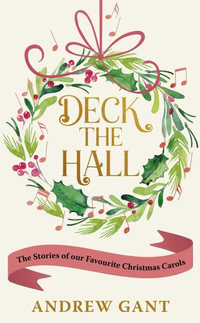 Deck the Hall : The Stories of our Favourite Christmas Carols - Andrew Gant