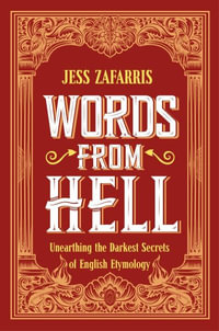 Words from Hell : Unearthing the Darkest Secrets of English Etymology - Jess Zafarris