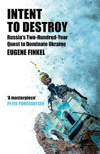 Intent to Destroy : Russia's Two-Hundred-Year Quest to Dominate Ukraine - Eugene Finkel