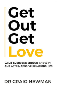 Get Out, Get Love : What everyone should know in, and after, abusive relationships - Craig Newman