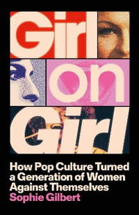 Girl on Girl : How Pop Culture Turned Women Against Themselves - Sophie Gilbert