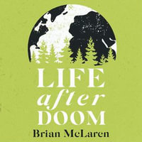 Life After Doom : Wisdom and Courage for a World Falling Apart - Brian D. Mclaren