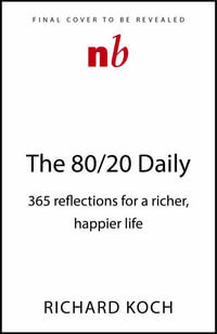 80/20 Daily : Your Day-by-Day Guide to Happier, Healthier, Wealthier, and More Successful Living Using the 8020 Principle - Richard Koch