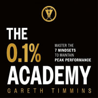 The 0.1% Academy : Master the 7 Mindsets to Maintain Peak Performance - Ben Deery