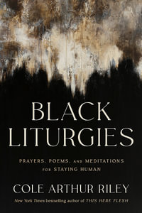 Black Liturgies : Prayers, poems and meditations for staying human - Cole Arthur Riley