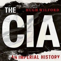 The CIA : An Imperial History - Hugh Wilford