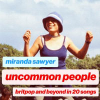 Uncommon People : Britpop and Beyond in 20 Songs - Miranda Sawyer