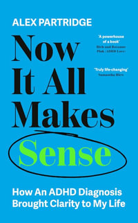 Now It All Makes Sense - How An ADHD Diagnosis Changed My Life : The Sunday Times Bestseller from the Founder of LadBible and UniLad - Alex Partridge