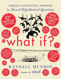 What If? 10th Anniversary Edition : Serious Scientific Answers to Absurd Hypothetical Questions - Randall Munroe